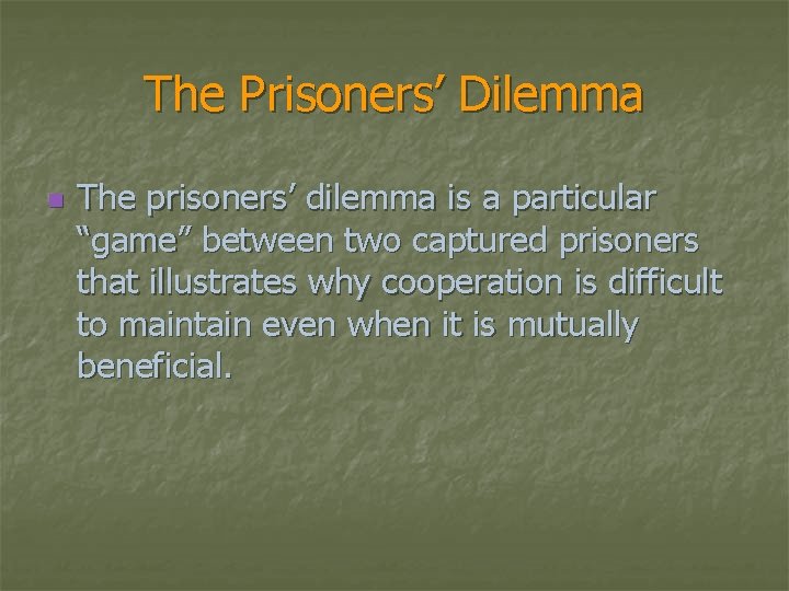 The Prisoners’ Dilemma n The prisoners’ dilemma is a particular “game” between two captured