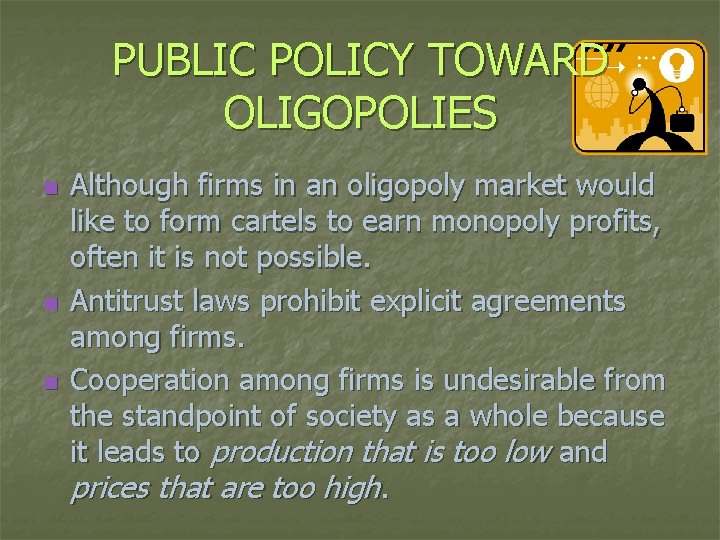 PUBLIC POLICY TOWARD OLIGOPOLIES n n n Although firms in an oligopoly market would