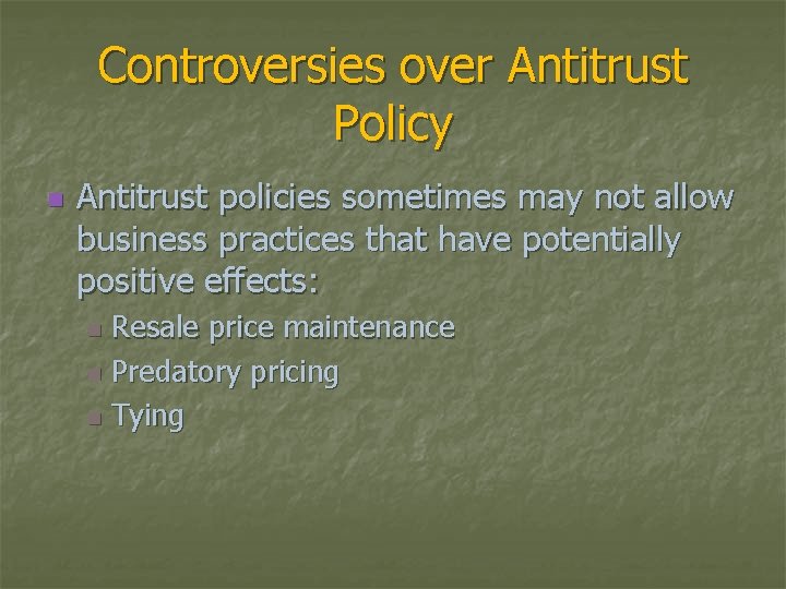 Controversies over Antitrust Policy n Antitrust policies sometimes may not allow business practices that