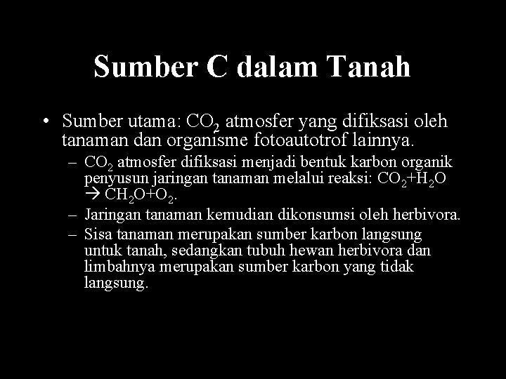 Sumber C dalam Tanah • Sumber utama: CO 2 atmosfer yang difiksasi oleh tanaman