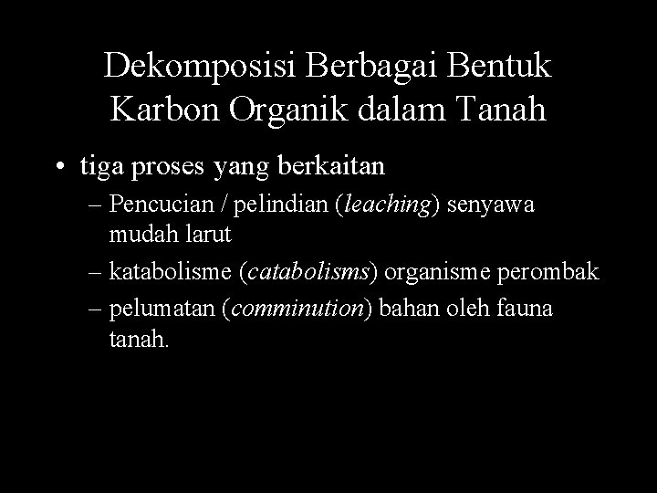 Dekomposisi Berbagai Bentuk Karbon Organik dalam Tanah • tiga proses yang berkaitan – Pencucian