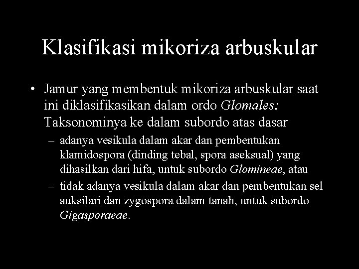 Klasifikasi mikoriza arbuskular • Jamur yang membentuk mikoriza arbuskular saat ini diklasifikasikan dalam ordo