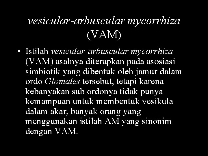 vesicular-arbuscular mycorrhiza (VAM) • Istilah vesicular-arbuscular mycorrhiza (VAM) asalnya diterapkan pada asosiasi simbiotik yang