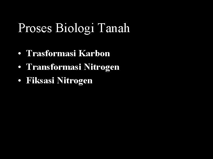 Proses Biologi Tanah • Trasformasi Karbon • Transformasi Nitrogen • Fiksasi Nitrogen 