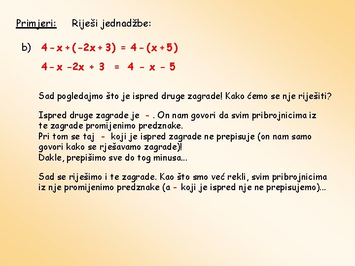 Primjeri: b) Riješi jednadžbe: 4 - x + ( -2 x + 3 )