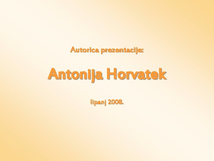 Autorica prezentacije: Antonija Horvatek lipanj 2008. 