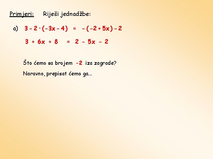 Primjeri: a) Riješi jednadžbe: 3 - 2 · ( -3 x - 4 )