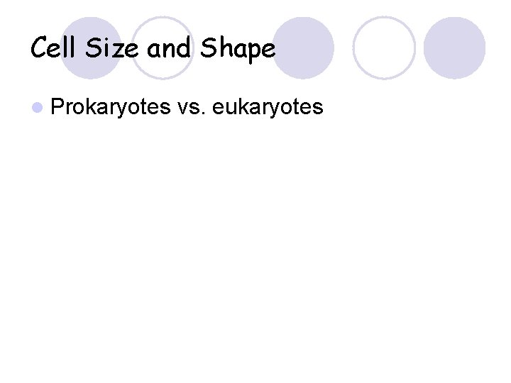 Cell Size and Shape l Prokaryotes vs. eukaryotes 