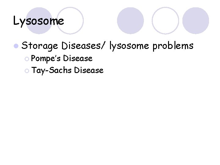 Lysosome l Storage ¡ Pompe’s Diseases/ lysosome problems Disease ¡ Tay-Sachs Disease 