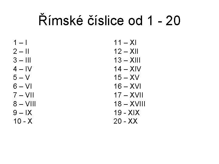 Římské číslice od 1 - 20 1–I 2 – II 3 – III 4