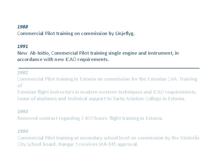 1988 Commercial Pilot training on commission by Linjeflyg. 1991 New Ab-Initio, Commercial Pilot training