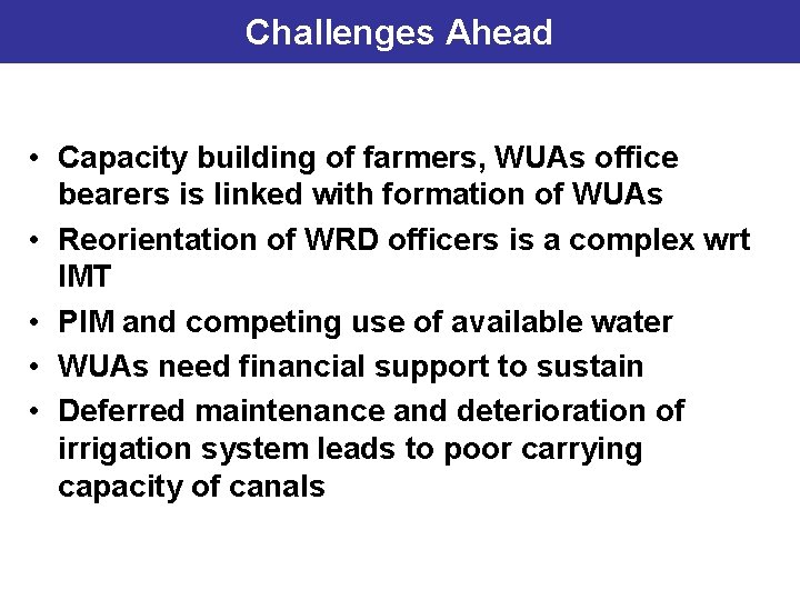 Challenges Ahead • Capacity building of farmers, WUAs office bearers is linked with formation