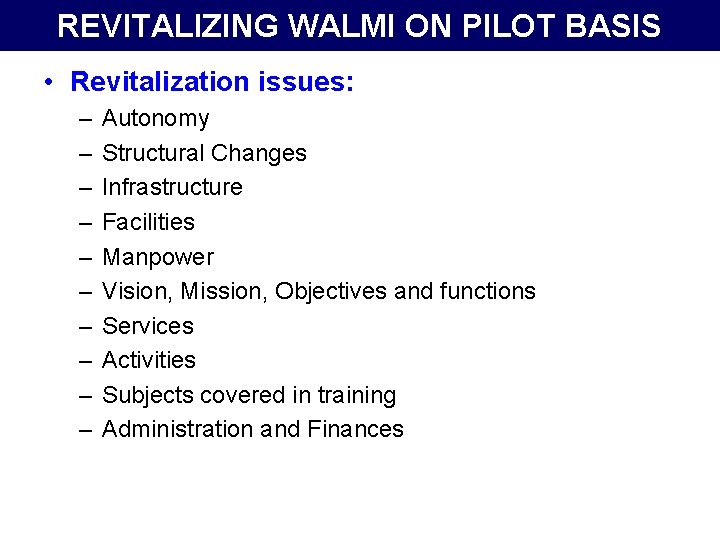 REVITALIZING WALMI ON PILOT BASIS • Revitalization issues: – – – – – Autonomy