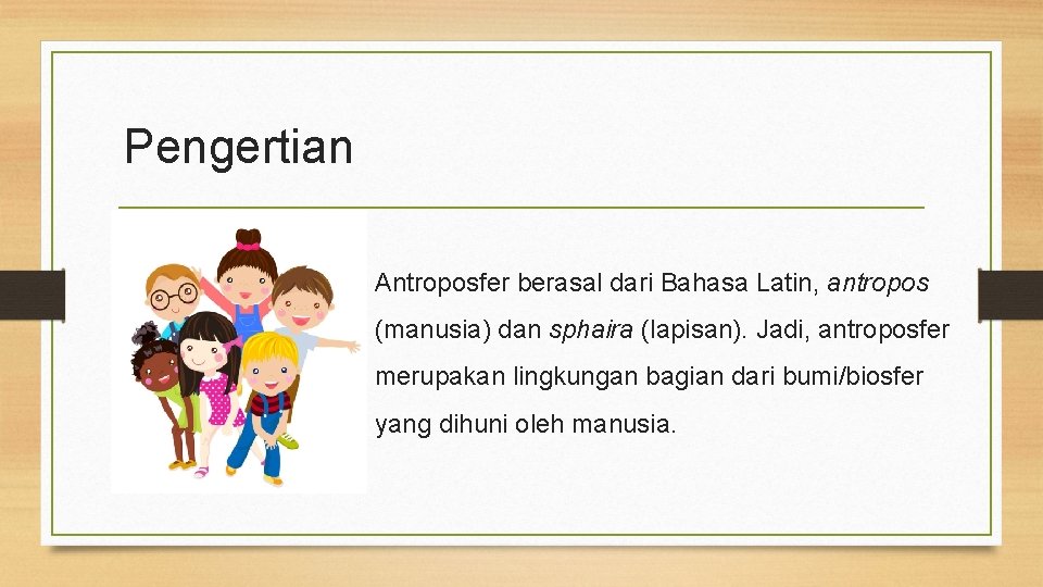 Pengertian Antroposfer berasal dari Bahasa Latin, antropos (manusia) dan sphaira (lapisan). Jadi, antroposfer merupakan