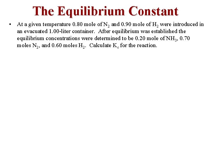 The Equilibrium Constant • At a given temperature 0. 80 mole of N 2