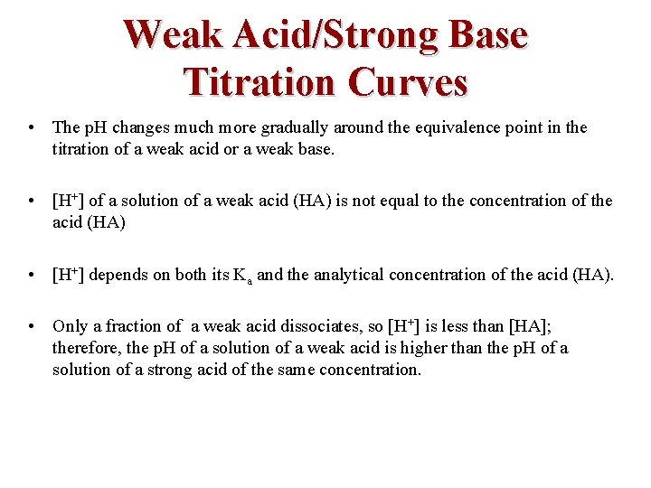Weak Acid/Strong Base Titration Curves • The p. H changes much more gradually around