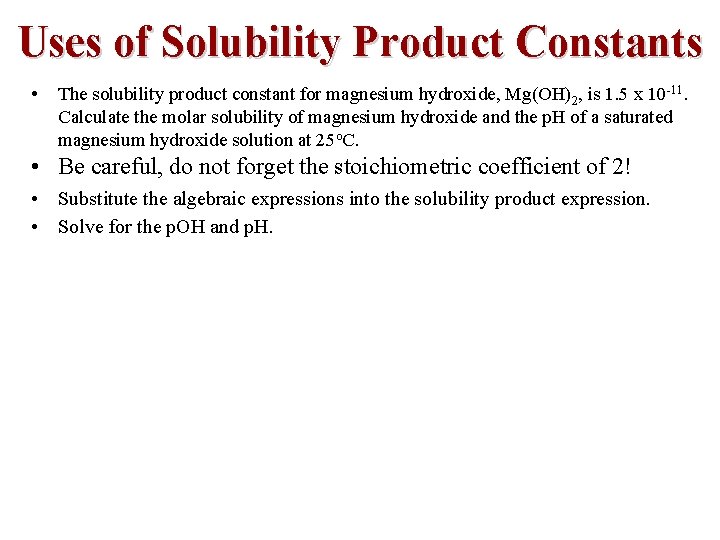 Uses of Solubility Product Constants • The solubility product constant for magnesium hydroxide, Mg(OH)2,