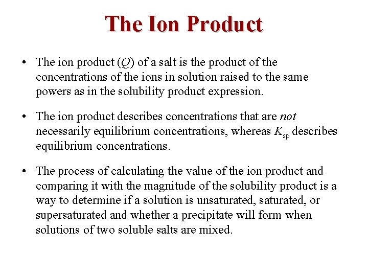 The Ion Product • The ion product (Q) of a salt is the product