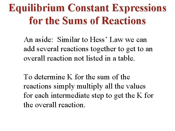 Equilibrium Constant Expressions for the Sums of Reactions An aside: Similar to Hess’ Law