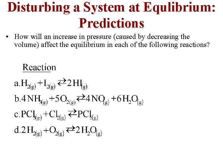 Disturbing a System at Equlibrium: Predictions • How will an increase in pressure (caused