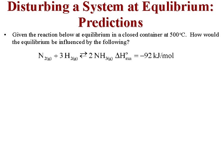 Disturbing a System at Equlibrium: Predictions • Given the reaction below at equilibrium in