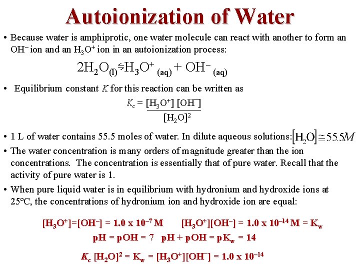 Autoionization of Water • Because water is amphiprotic, one water molecule can react with