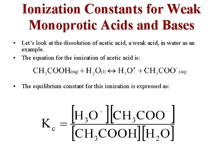 Ionization Constants for Weak Monoprotic Acids and Bases • Let’s look at the dissolution