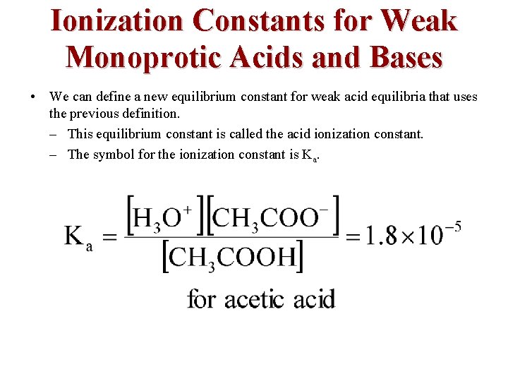 Ionization Constants for Weak Monoprotic Acids and Bases • We can define a new