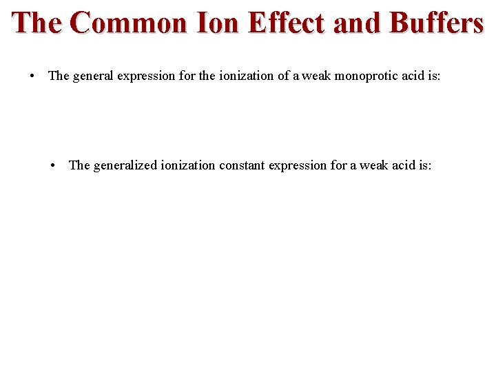 The Common Ion Effect and Buffers • The general expression for the ionization of