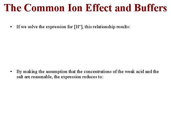 The Common Ion Effect and Buffers • If we solve the expression for [H+],