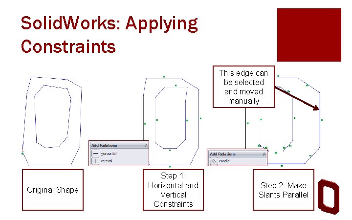 Solid. Works: Applying Constraints This edge can be selected and moved manually Original Shape