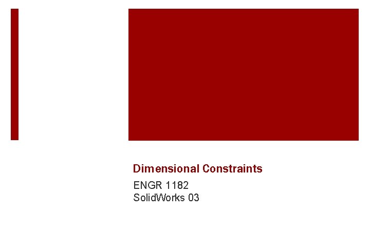 Dimensional Constraints ENGR 1182 Solid. Works 03 
