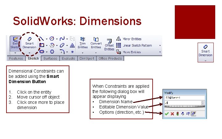 Solid. Works: Dimensions Dimensional Constraints can be added using the Smart Dimension Button 1.