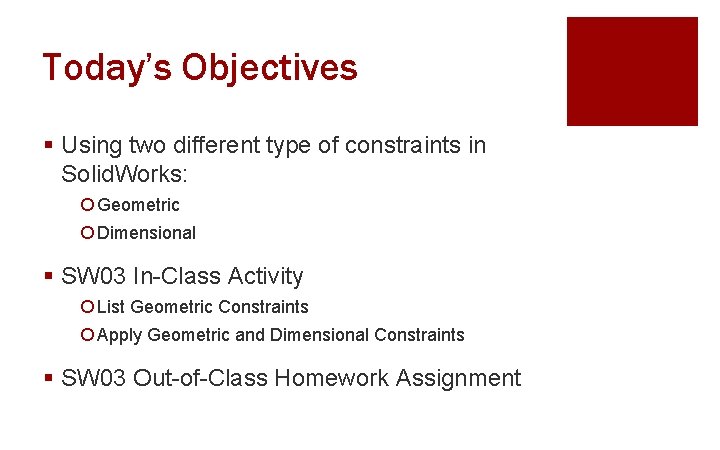 Today’s Objectives § Using two different type of constraints in Solid. Works: ¡ Geometric