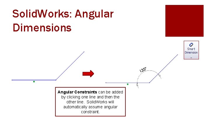 Solid. Works: Angular Dimensions Angular Constraints can be added by clicking one line and
