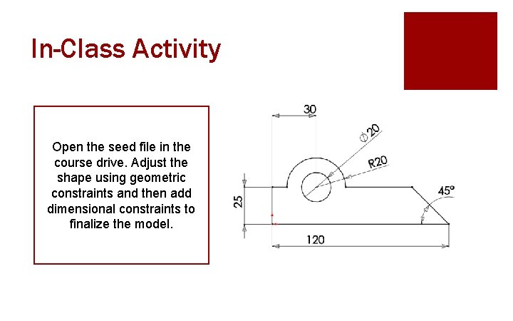 In-Class Activity Open the seed file in the course drive. Adjust the shape using
