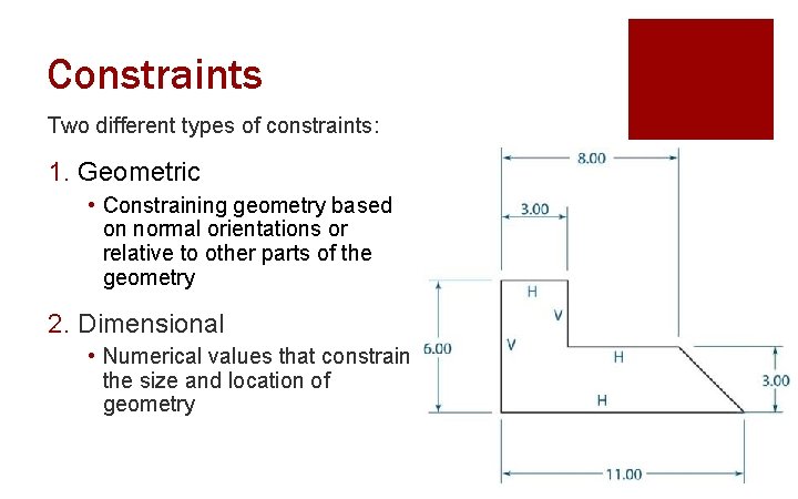 Constraints Two different types of constraints: 1. Geometric • Constraining geometry based on normal
