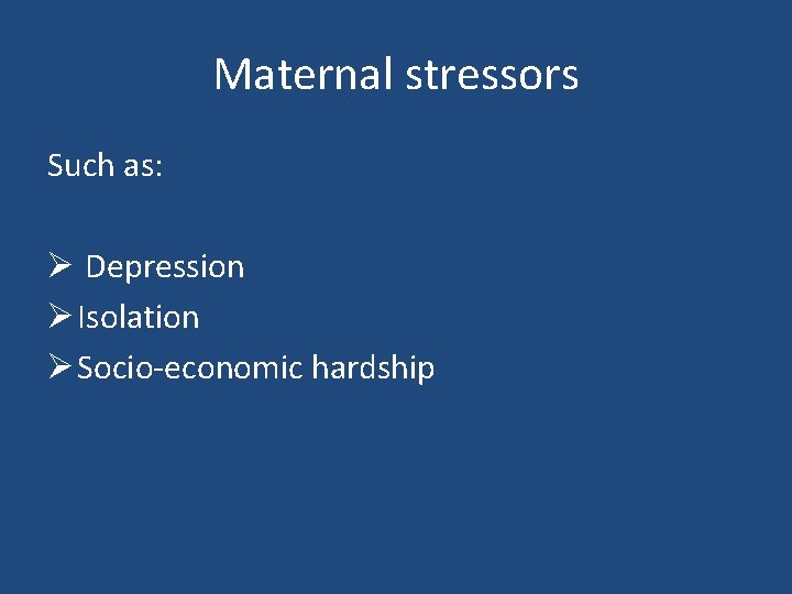 Maternal stressors Such as: Ø Depression Ø Isolation Ø Socio-economic hardship 