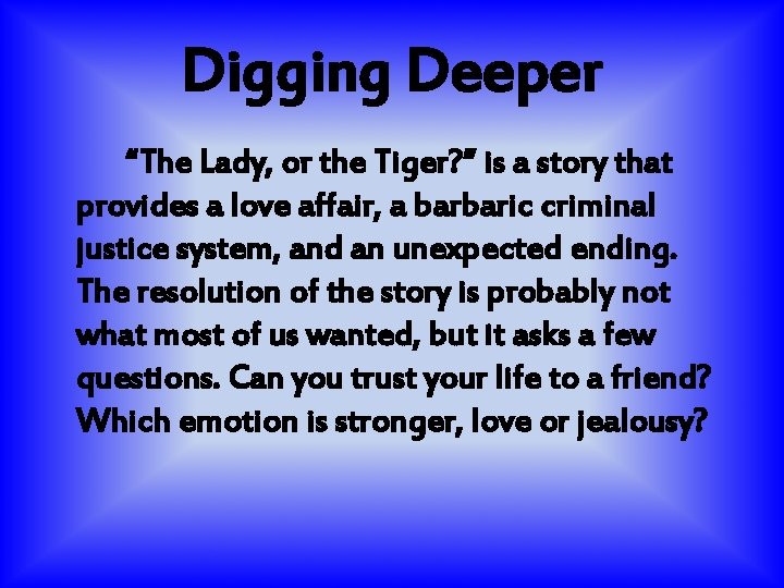 Digging Deeper “The Lady, or the Tiger? ” is a story that provides a