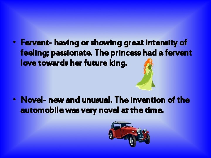  • Fervent- having or showing great intensity of feeling; passionate. The princess had