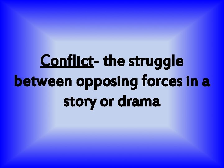 Conflict- the struggle between opposing forces in a story or drama 