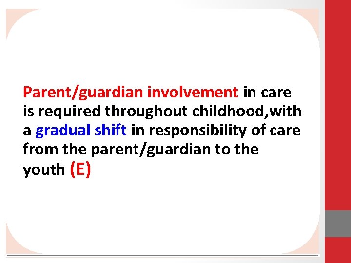 Parent/guardian involvement in care is required throughout childhood, with a gradual shift in responsibility