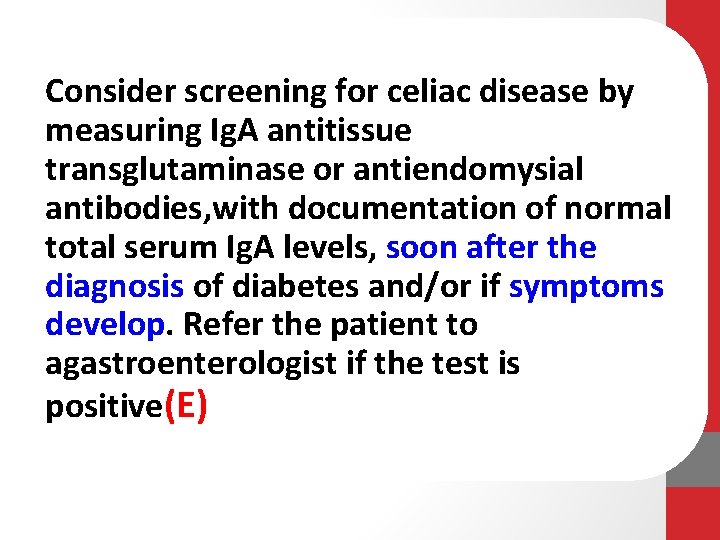 Consider screening for celiac disease by measuring Ig. A antitissue transglutaminase or antiendomysial antibodies,