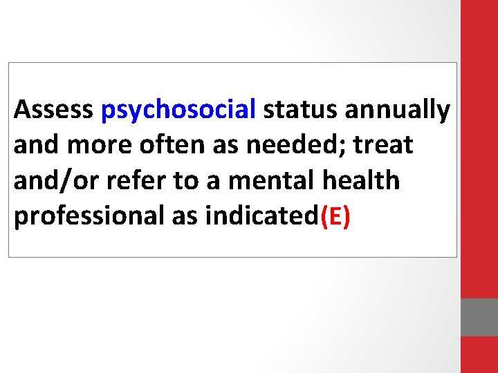 Assess psychosocial status annually and more often as needed; treat and/or refer to a