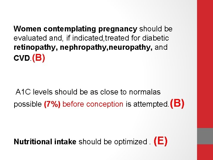 Women contemplating pregnancy should be evaluated and, if indicated, treated for diabetic retinopathy, nephropathy,