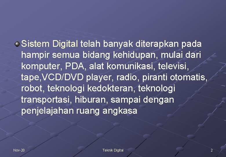 Sistem Digital telah banyak diterapkan pada hampir semua bidang kehidupan, mulai dari komputer, PDA,