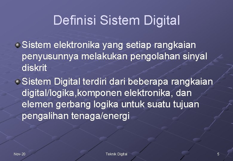 Definisi Sistem Digital Sistem elektronika yang setiap rangkaian penyusunnya melakukan pengolahan sinyal diskrit Sistem