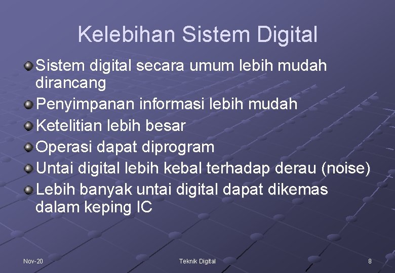 Kelebihan Sistem Digital Sistem digital secara umum lebih mudah dirancang Penyimpanan informasi lebih mudah