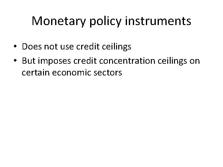 Monetary policy instruments • Does not use credit ceilings • But imposes credit concentration