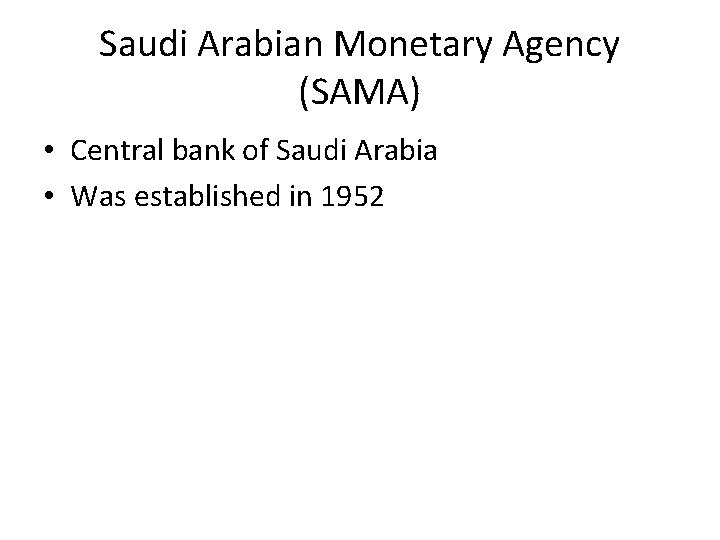 Saudi Arabian Monetary Agency (SAMA) • Central bank of Saudi Arabia • Was established